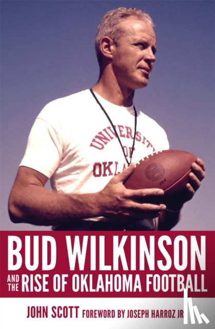 Scott, John - Bud Wilkinson and the Rise of Oklahoma Football