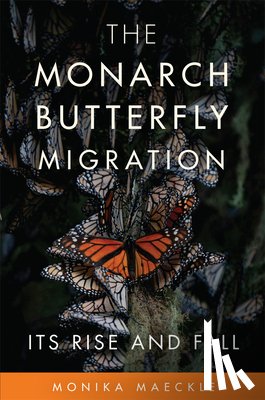 Maeckle, Monika - The Monarch Butterfly Migration: Its Rise and Fall