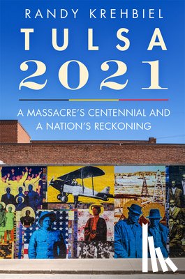 Krehbiel, Randy - Tulsa, 2021: A Massacre's Centennial and a Nation's Reckoning