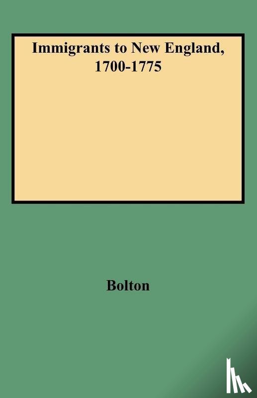 Bolton, Ethel S. - Immigrants to New England, 1700-1775