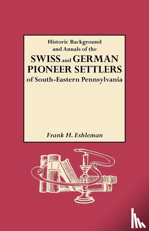 Eshleman, Frank H - Historic Background and Annals of the Swiss and German Pioneer Settlers of Southeastern Pennsylvania