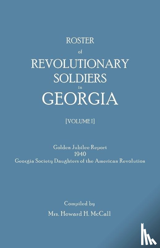 McCall, Howard H. - Roster of Revolutionary Soldiers in Georgia. Golden Jubilee Report 1940 of the Georgia Society Daughters of the American Revolution