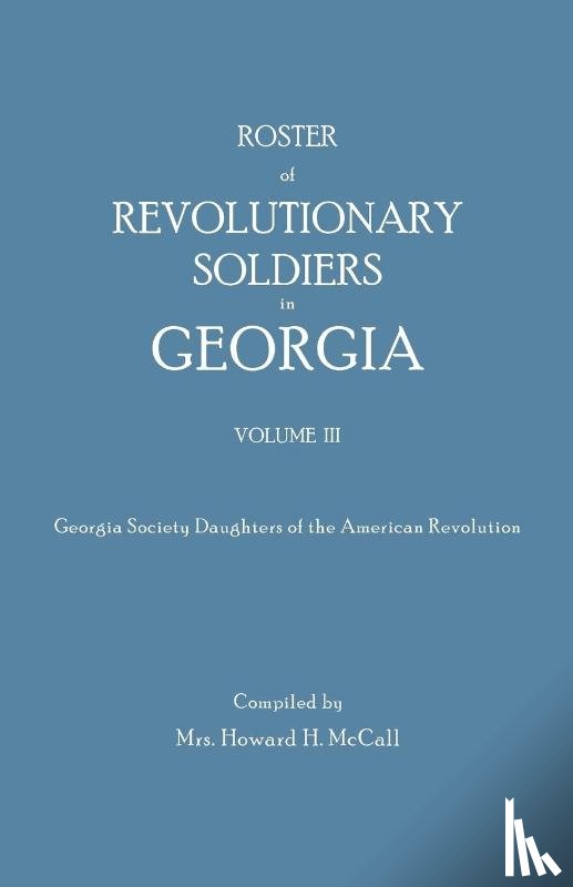 McCall, Howard H. - Roster of Revolutionary Soldiers in Georgia. Volume III. Georgia Society Daughters of the American Revolution