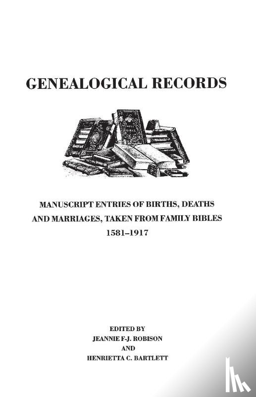  - Genealogical Records. Manuscript Entries of Births, Deaths and Marriages Taken from Family Bibles, 1581-1917