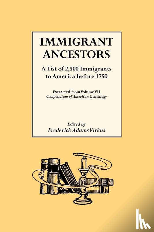 Virkus, Frederick A. - Immigrant Ancestors. A List of 2,500 Immigrants to America Before 1750