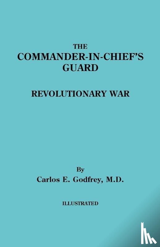 Godfrey, Carlos E. - The Commander-in-Chief's Guard. Revolutionary War