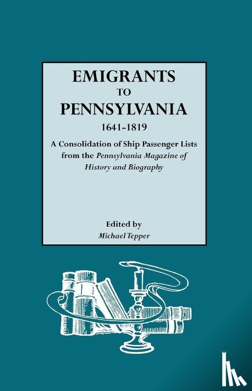  - Emigrants to Pennsylvania. A Consolidation of Ship Passenger Lists from The Pennsylvania Magazine of History and Biography