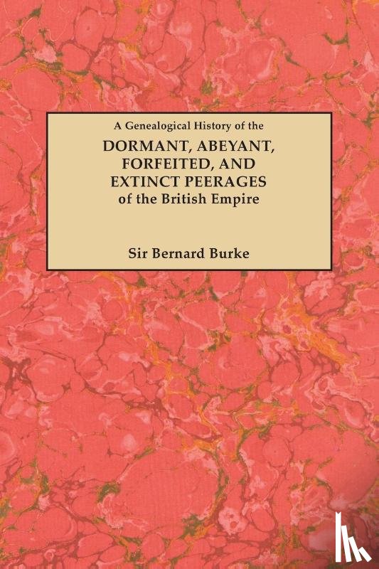 Burke, Sir - A Genealogical History of the Dormant, Abeyant, Forfeited, and Extinct Peerages of the British Empire