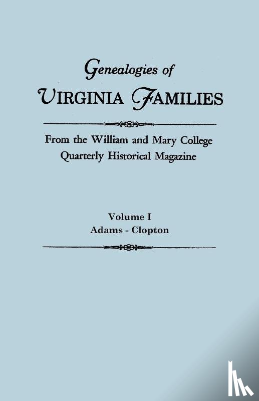 Virginia - Genealogies of Virginia Families from the William and Mary College Quarterly Historical Magazine. In Five Volumes. Volume I