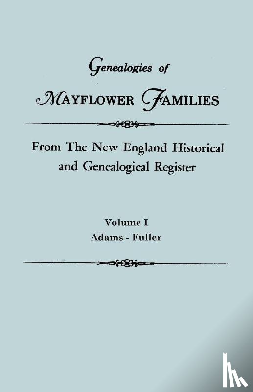 New England - Genealogies of Mayflower Families from The New England Historical and Genealogical Register. In Three Volumes. Volume I