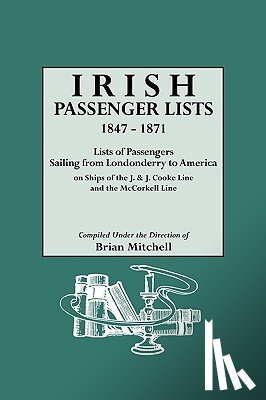 Mitchell, Brian - Irish Passenger Lists, 1847-1871. Lists of Passengers Sailing from Londonderry to America on Ships of the J. & J. Cooke Line and the McCorkell Line