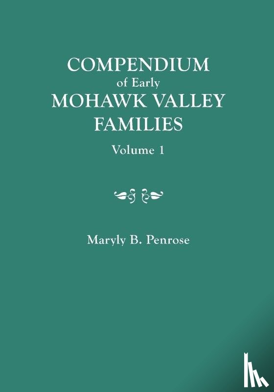 Penrose, Maryly B - Compendium of Early Mohawk Valley [New York] Families. in Two Volumes. Volume 1 - Families Aalbach to Nancy