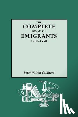 Coldham, Peter Wilson - The Complete Book of Emigrants
