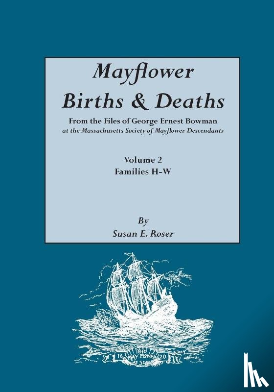 Roser, Susan E. - Mayflower Births & Deaths, from the Files of George Ernest Bowman at the Massachusetts Society of Mayflower Descendants. Volume 2, Families H-W. Indexed