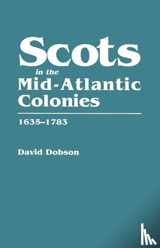 Dobson, David - Scots in the Mid-Atlantic Colonies, 1635-1783