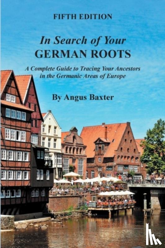 Baxter, Angus - In Search of Your German Roots. A Complete Guide to Tracing Your Ancestors in the Germanic Areas of Europe. Fifth Edition