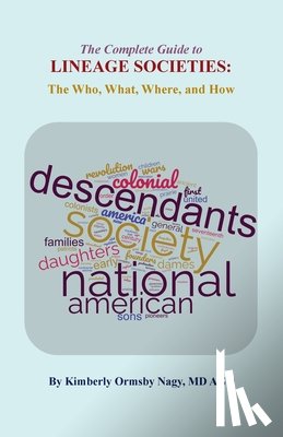 Nagy, Kimberly O. - The The Complete Guide to Lineage Societies: the Who, What, Where, and How