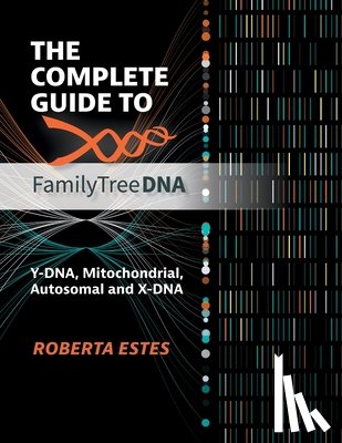 Estes, Roberta - The Complete Guide to FamilyTreeDNA: Y-DNA, Mitochondrial, Autosomal and X-DNA