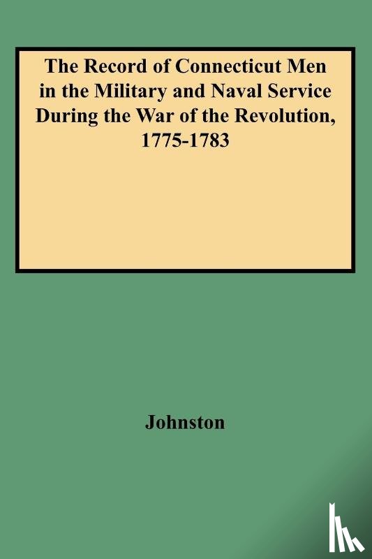 Johnston - The Record of Connecticut Men in the Military and Naval Service During the War of the Revolution, 1775-1783