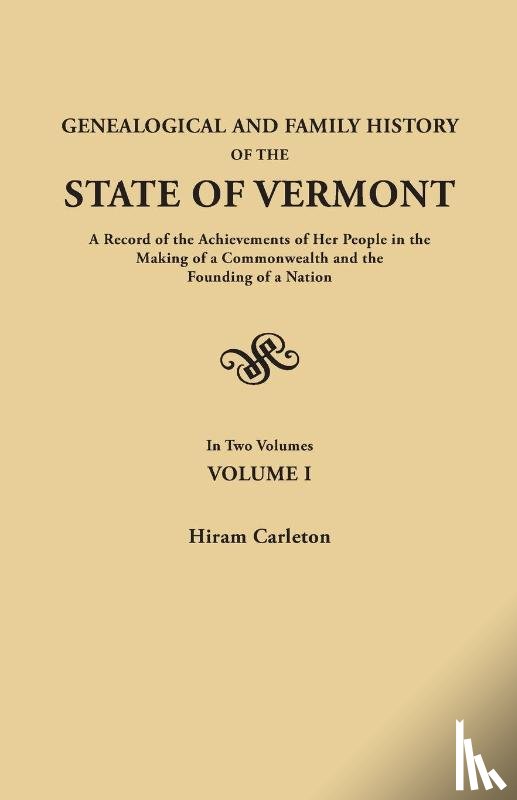 Carleton, Hiram - Genealogical and Family History of the State of Vermont. A Record of the Achievements of Her People in the Making of a Commonwealth and the Founding of a Nation. In Two Volumes. Volume I