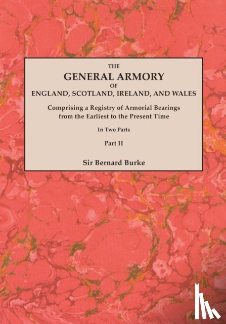 Burke, Sir Bernard - The General Armory of England, Scotland, Ireland, and Wales; Comprising a Registry of Armorial Bearings from the Earliest to the Present Time. With a Supplement. Reprint of the Last Edition of 1884. In Two Parts. Part II