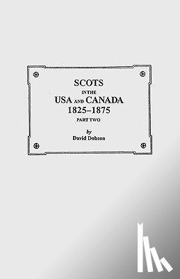 Dobson - Scots in the USA and Canada, 1825-1875. Part Two