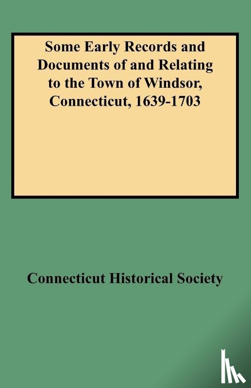 Connecticut Historical Society - Some Early Records and Documents of and Relating to the Town of Windsor, Connecticut, 1639-1703