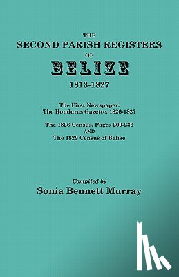 Murray, Sonia Bennett - Second Parish Registers of Belize, 1813-1827; The First Newspaper