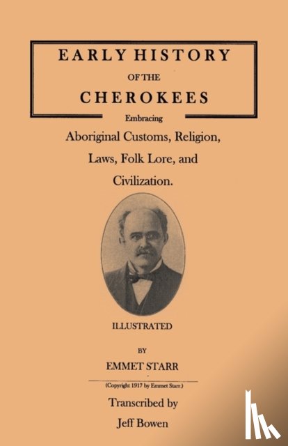 Starr, Emmet - Early History of the Cherokees, Embracing Aboriginal Customs, Religion, Laws, Folk Lore, and Civilization. Illustrated