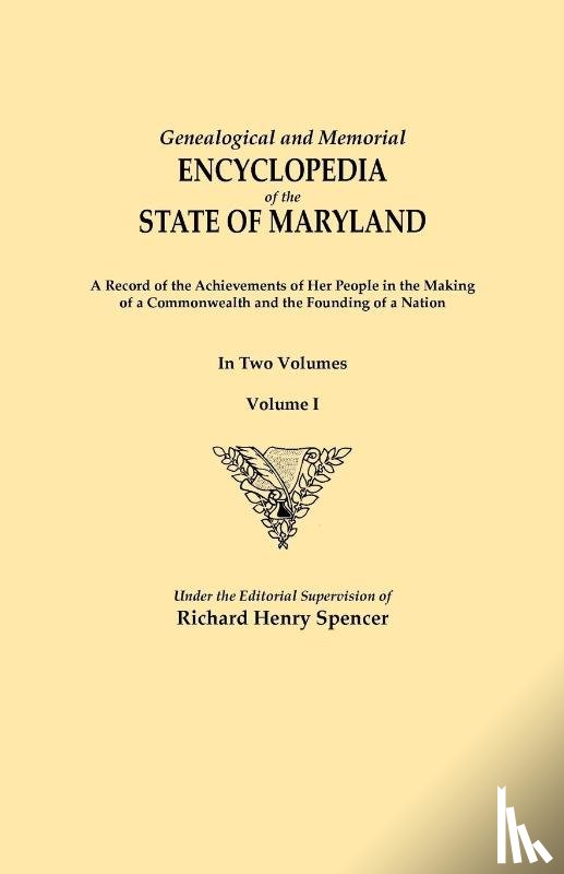  - Genealogical and Memorial Encyclopedia of the State of Maryland. A Record of the Achievements of Her People in the Making of a Commonwealth and the Founding of a Nation. In Two Volumes. Volume I