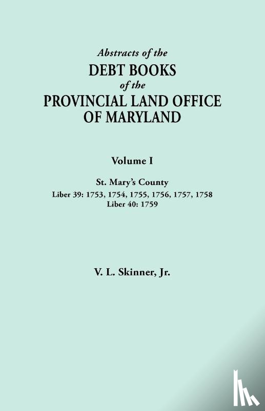Skinner, Vernon L. Jr. - Abstracts of the Debt Books of the Provincial Land Office of Maryland. Volume I, St. Mary's County. Liber 39