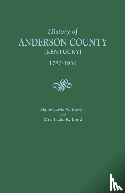 McKee, Lewis W, Bond, Lydia K - A History of Anderson County [Kentucky], 1780-1936; Begun in 1884 by Major Lewis W. McKee, Concluded in 1936 by Mrs. Lydia K. Bond
