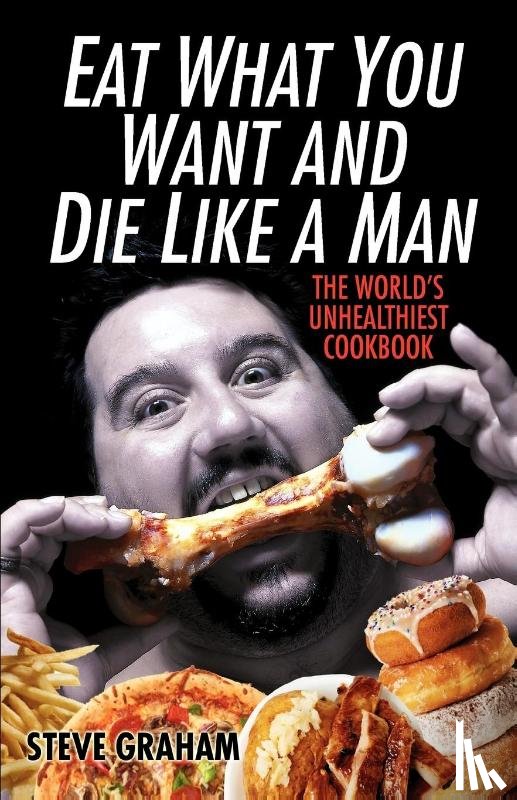Graham, Steve - Eat What You Want and Die Like a Man