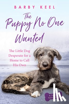 Keel, Barby - The Puppy No One Wanted: The Little Dog Desperate for a Home to Call His Own