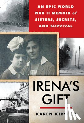 Kirsten, Karen - Irena's Gift: An Epic WWII Memoir of Sisters, Secrets, and Survival