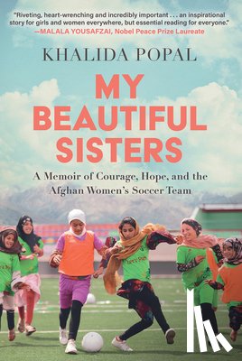 Popal, Khalida - My Beautiful Sisters: A Memoir of Courage, Hope, and the Afghan Women's Soccer Team