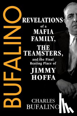 Bufalino, Charles - Bufalino: Revelations of a Mafia Family, the Teamsters, and the Final Resting Place of Jimmy Hoffa