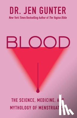 Gunter, Jen - Blood: The Science, Medicine, and Mythology of Menstruation
