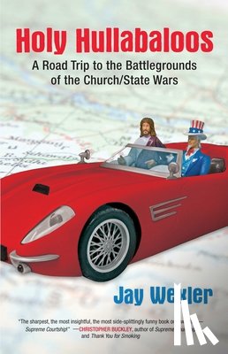 Wexler, Jay D. - Holy Hullabaloos: A Road Trip to the Battlegrounds of the Church/State Wars