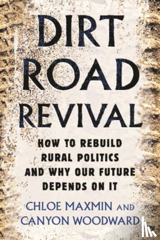 Maxmin, Chloe - Dirt Road Revival: How to Rebuild Rural Politics and Why Our Future Depends on It