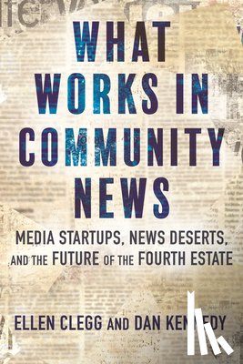 Clegg, Ellen, Kennedy, Dan - What Works in Community News