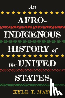 Mays, Kyle T. - Afro-Indigenous History of the United States, An