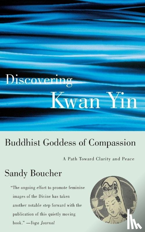 Boucher, Sandy - Discovering Kwan Yin, Buddhist Goddess of Compassion