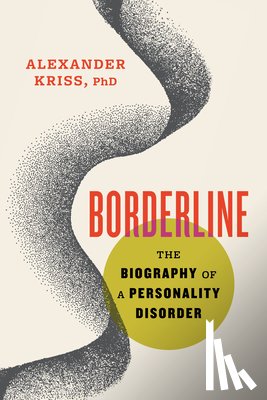 Kriss, Alexander - Borderline: The Biography of a Personality Disorder