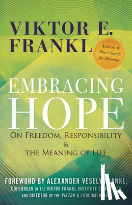Frankl, Viktor E. - Embracing Hope: On Freedom, Responsibility & the Meaning of Life