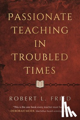Fried, Robert L. - Passionate Teaching in Troubled Times