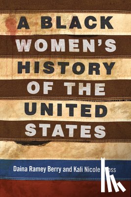 Berry, Daina Ramey, Gross, Kali Nicole - A Black Women's History of the United States