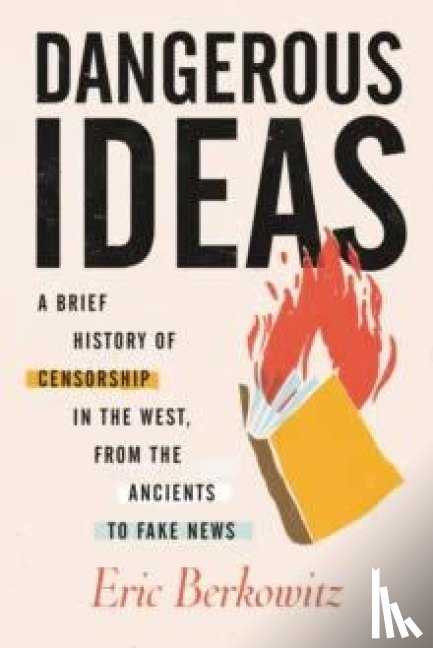 Berkowitz, Eric - Dangerous Ideas: A Brief History of Censorship in the West, from the Ancients to Fake News