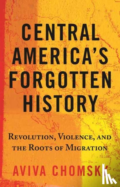 Chomsky, Aviva - Central America’s Forgotten History