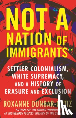 Dunbar-Ortiz, Roxanne - Not A Nation of Immigrants